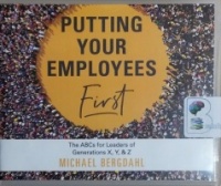 Putting Your Employees First - The ABCs for Leaders of Generations X, Y and Z written by Michael Bergdahl performed by Patrick Lawlor on CD (Unabridged)